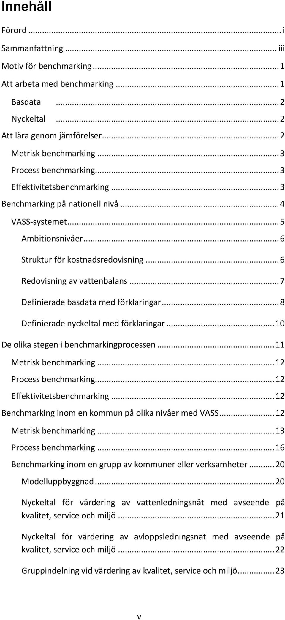 .. 6 Redovisning av vattenbalans... 7 Definierade basdata med förklaringar... 8 Definierade nyckeltal med förklaringar... 10 De olika stegen i benchmarkingprocessen... 11 Metrisk benchmarking.