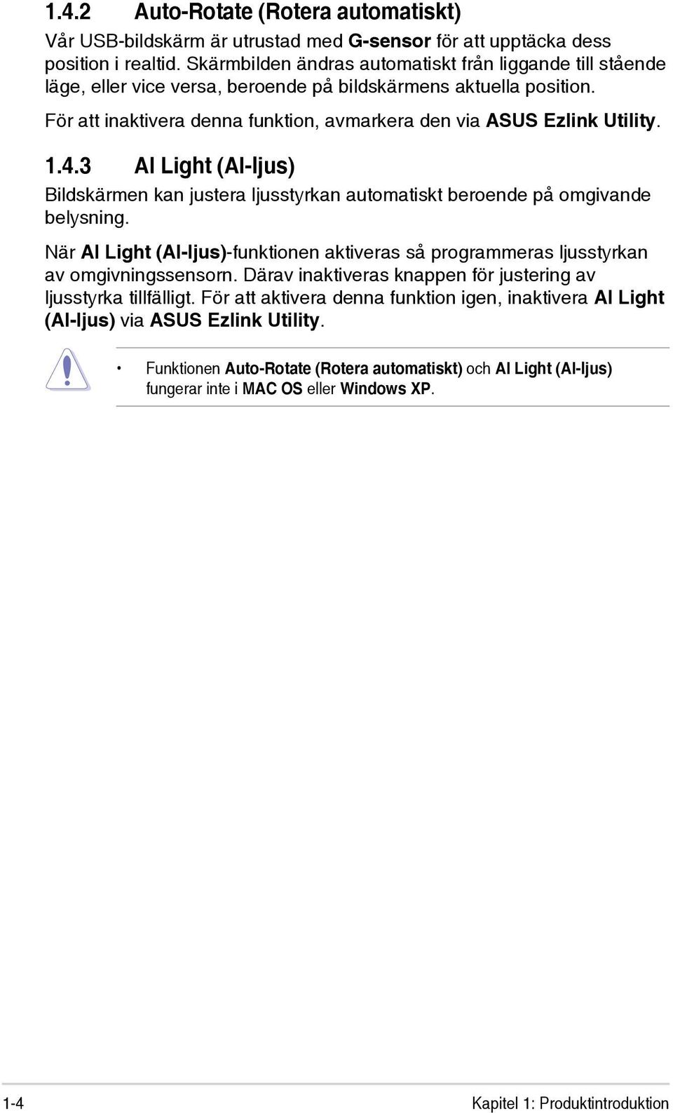 1.4.3 AI Light (AI-ljus) Bildskärmen kan justera ljusstyrkan automatiskt beroende på omgivande belysning. När AI Light (AI-ljus)-funktionen aktiveras så programmeras ljusstyrkan av omgivningssensorn.