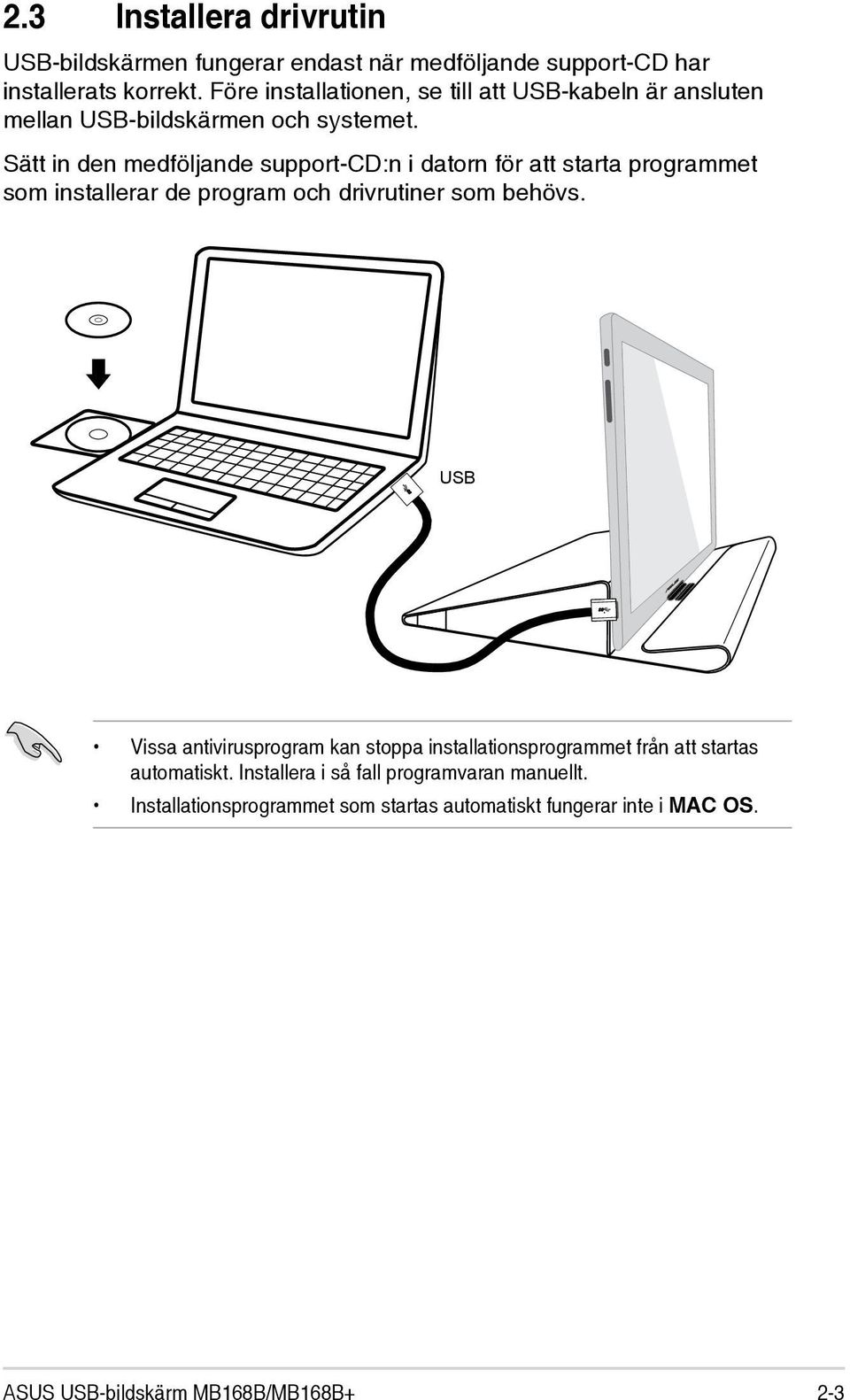 Sätt in den medföljande support-cd:n i datorn för att starta programmet som installerar de program och drivrutiner som behövs.