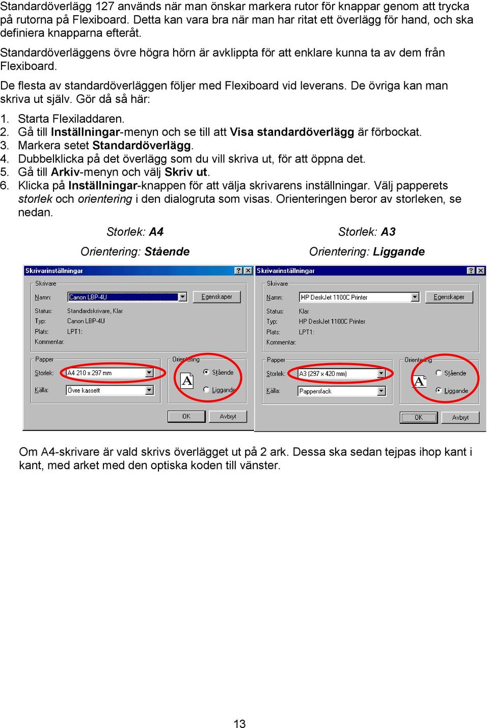 De flesta av standardöverläggen följer med Flexiboard vid leverans. De övriga kan man skriva ut själv. Gör då så här: 1. Starta Flexiladdaren. 2.