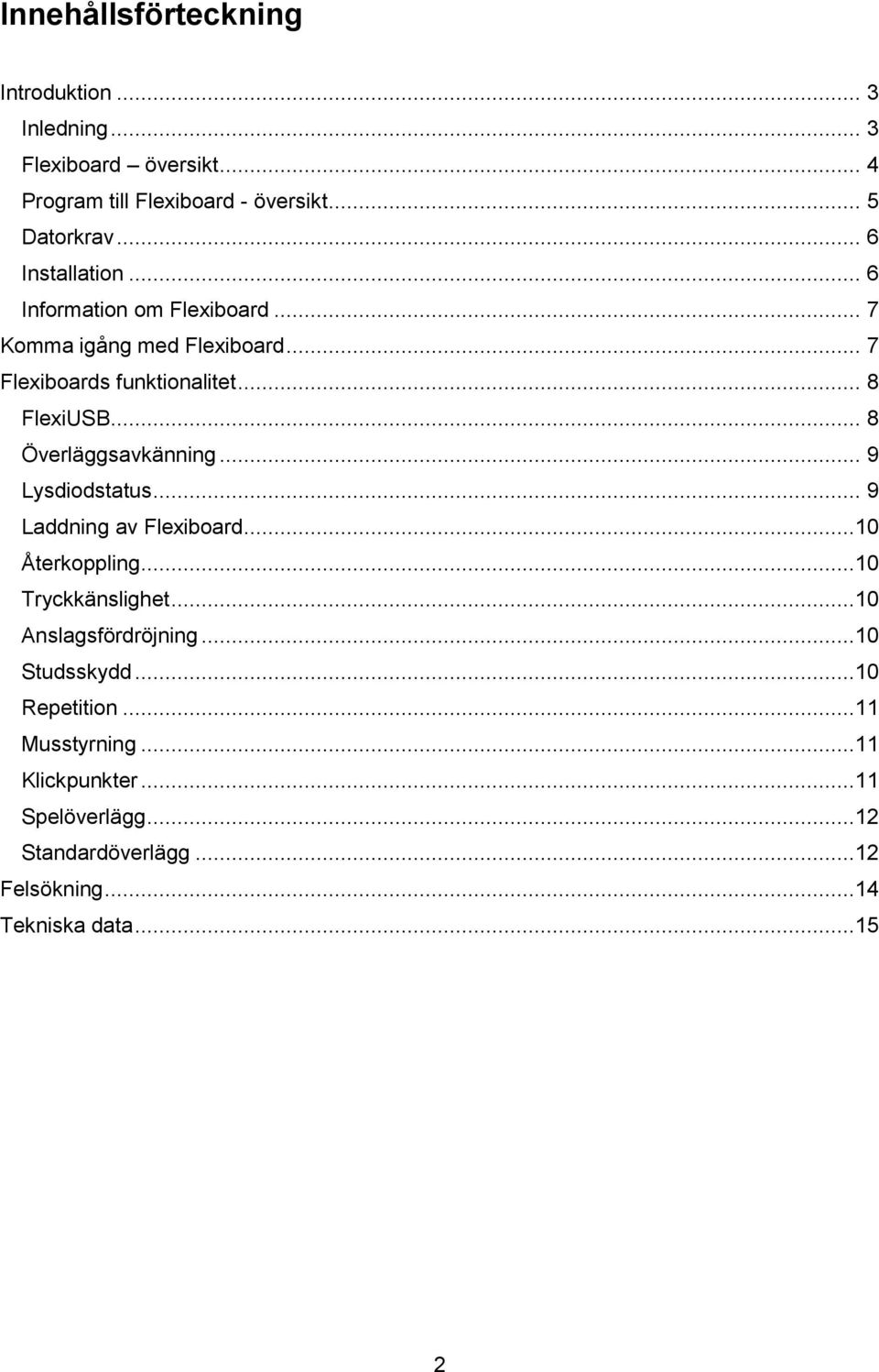 .. 8 Överläggsavkänning... 9 Lysdiodstatus... 9 Laddning av Flexiboard...10 Återkoppling...10 Tryckkänslighet...10 Anslagsfördröjning.