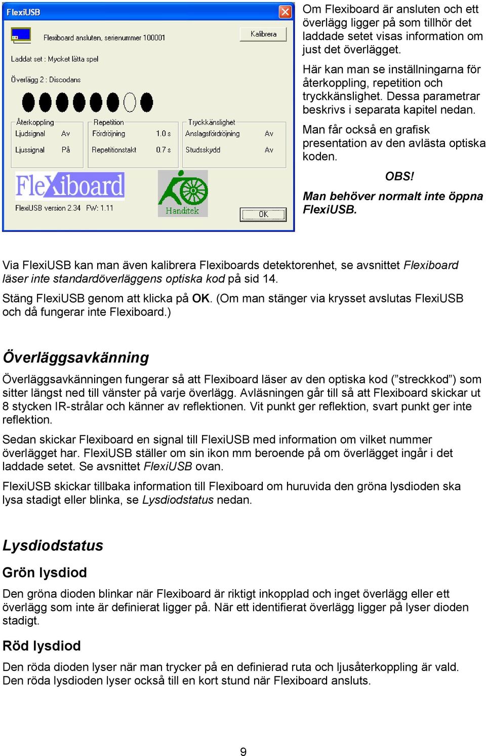 OBS! Man behöver normalt inte öppna FlexiUSB. Via FlexiUSB kan man även kalibrera Flexiboards detektorenhet, se avsnittet Flexiboard läser inte standardöverläggens optiska kod på sid 14.