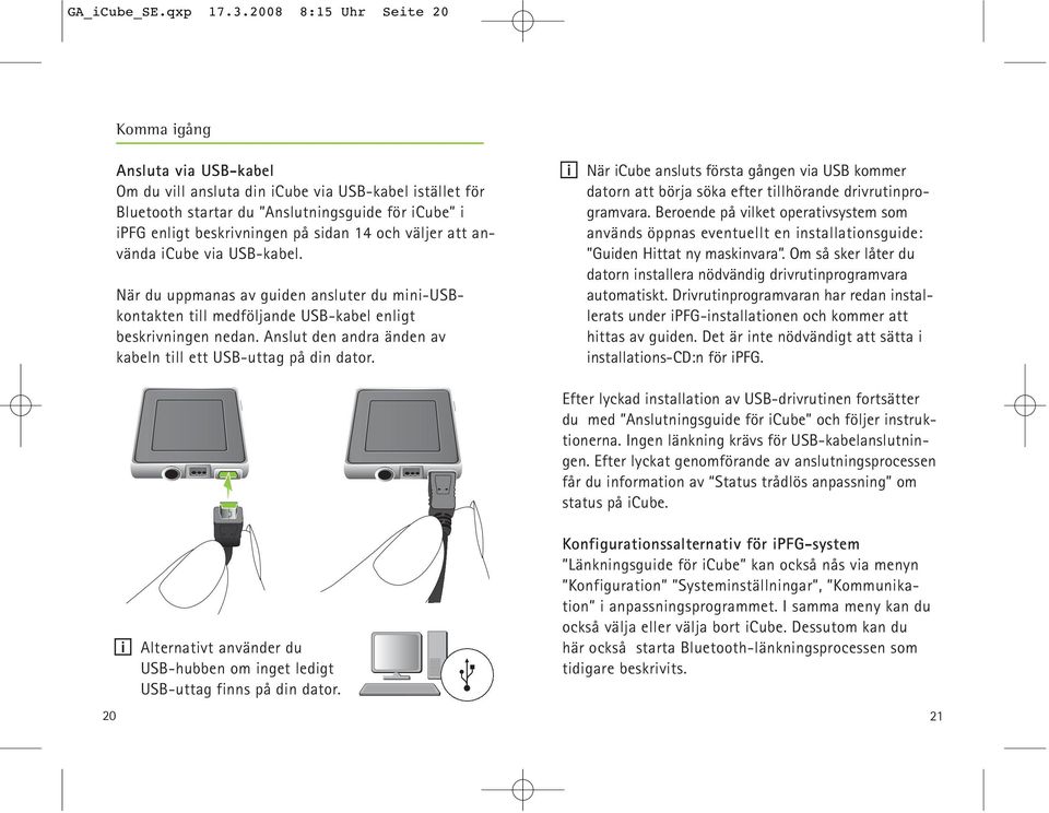 14 och väljer att använda icube via USB-kabel. När du uppmanas av guiden ansluter du mini-usbkontakten till medföljande USB-kabel enligt beskrivningen nedan.