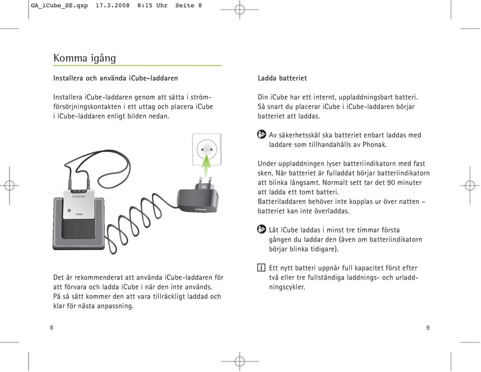 bilden nedan. Ladda batteriet Din icube har ett internt, uppladdningsbart batteri. Så snart du placerar icube i icube-laddaren börjar batteriet att laddas.