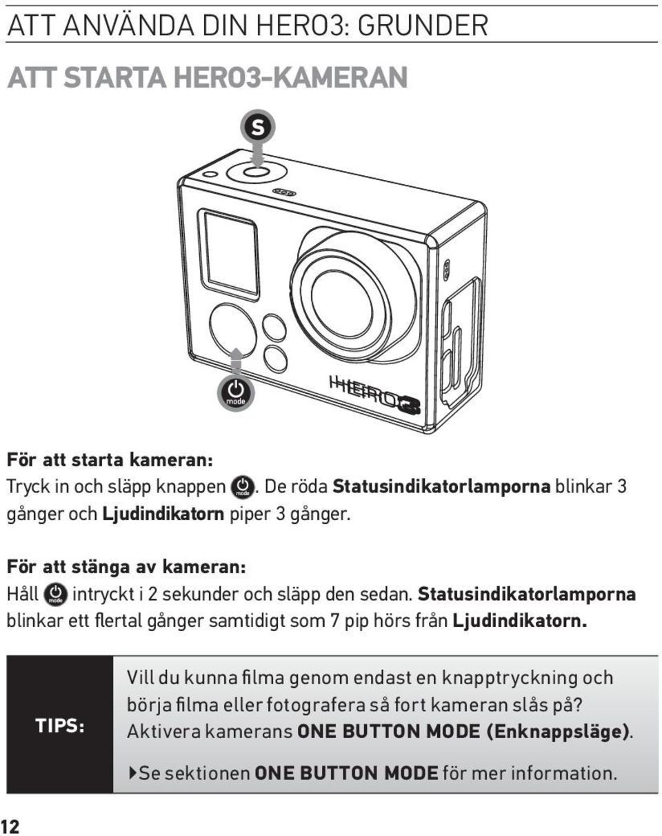 För att stänga av kameran: Håll intryckt i 2 sekunder och släpp den sedan.