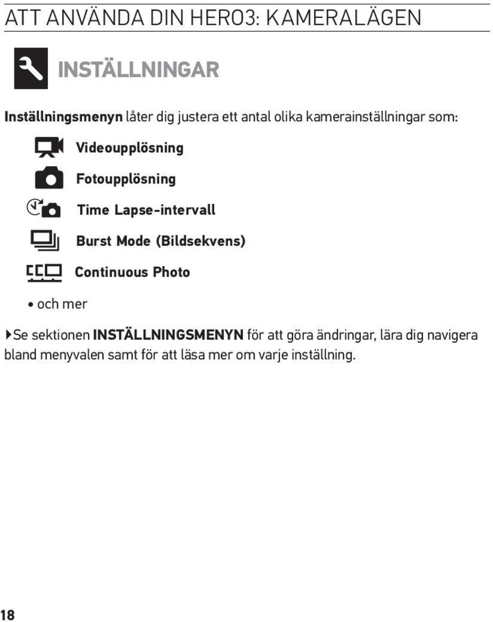 Lapse-intervall Burst Mode (Bildsekvens) Continuous Photo Se sektionen INSTÄLLNINGSMENYN
