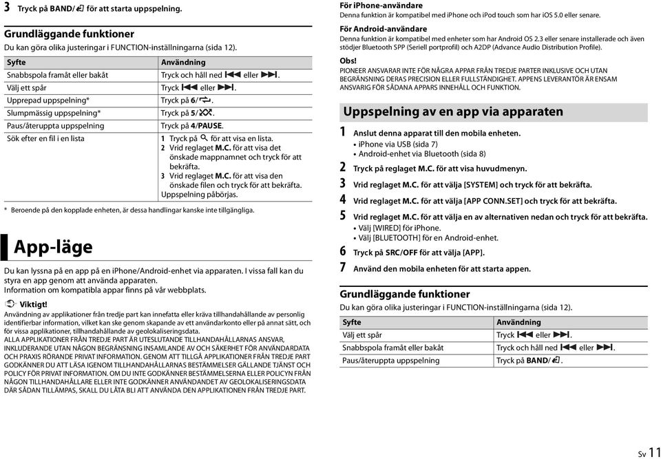 Paus/återuppta uppspelning Tryck på 4/PAUSE. Sök efter en fil i en lista 1 Tryck på för att visa en lista. 2 Vrid reglaget M.C. för att visa det önskade mappnamnet och tryck för att bekräfta.