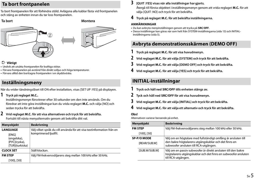 för att välja [QUIT :NO] och tryck för att bekräfta. 4 Tryck på reglaget M.C. för att bekräfta inställningarna. ANMÄRKNINGAR Du kan avbryta menyinställningen genom att trycka på SRC/OFF.