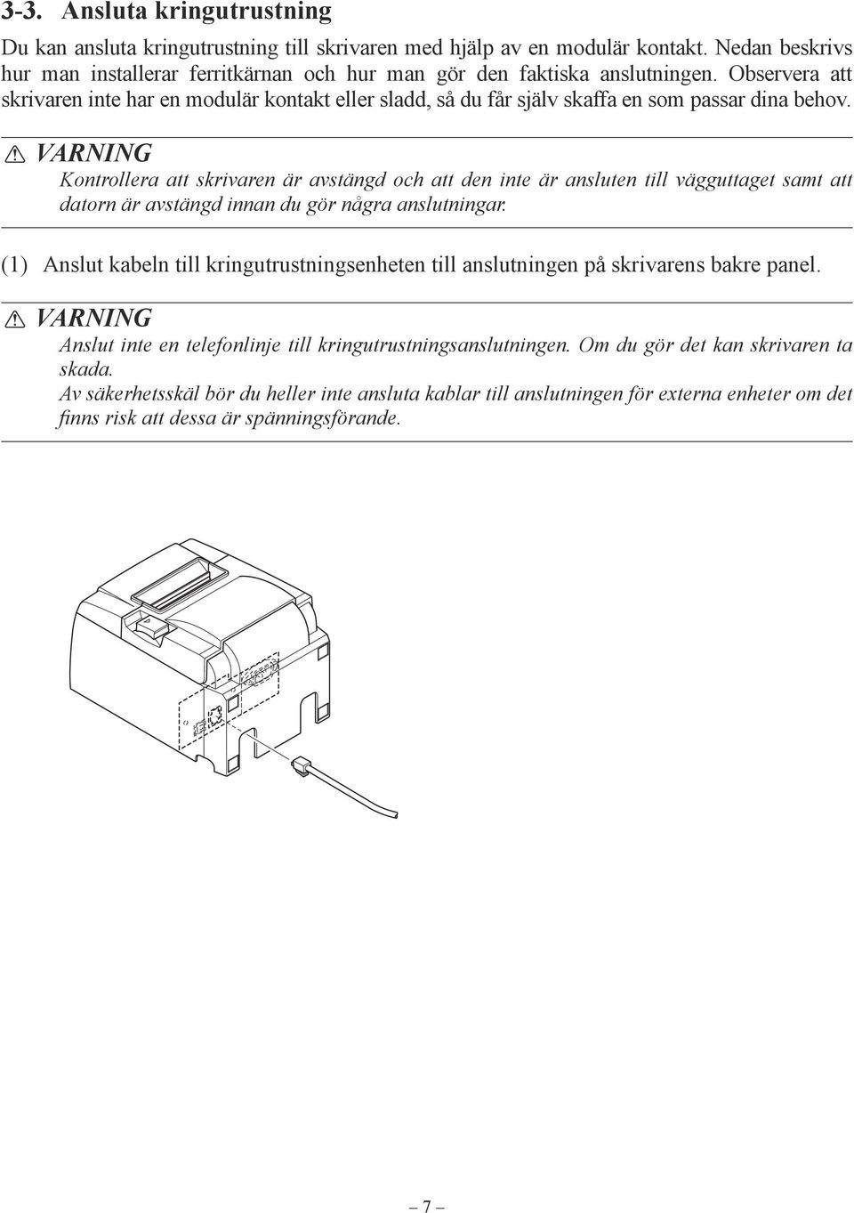 VARNING Kontrollera att skrivaren är avstängd och att den inte är ansluten till vägguttaget samt att datorn är avstängd innan du gör några anslutningar.