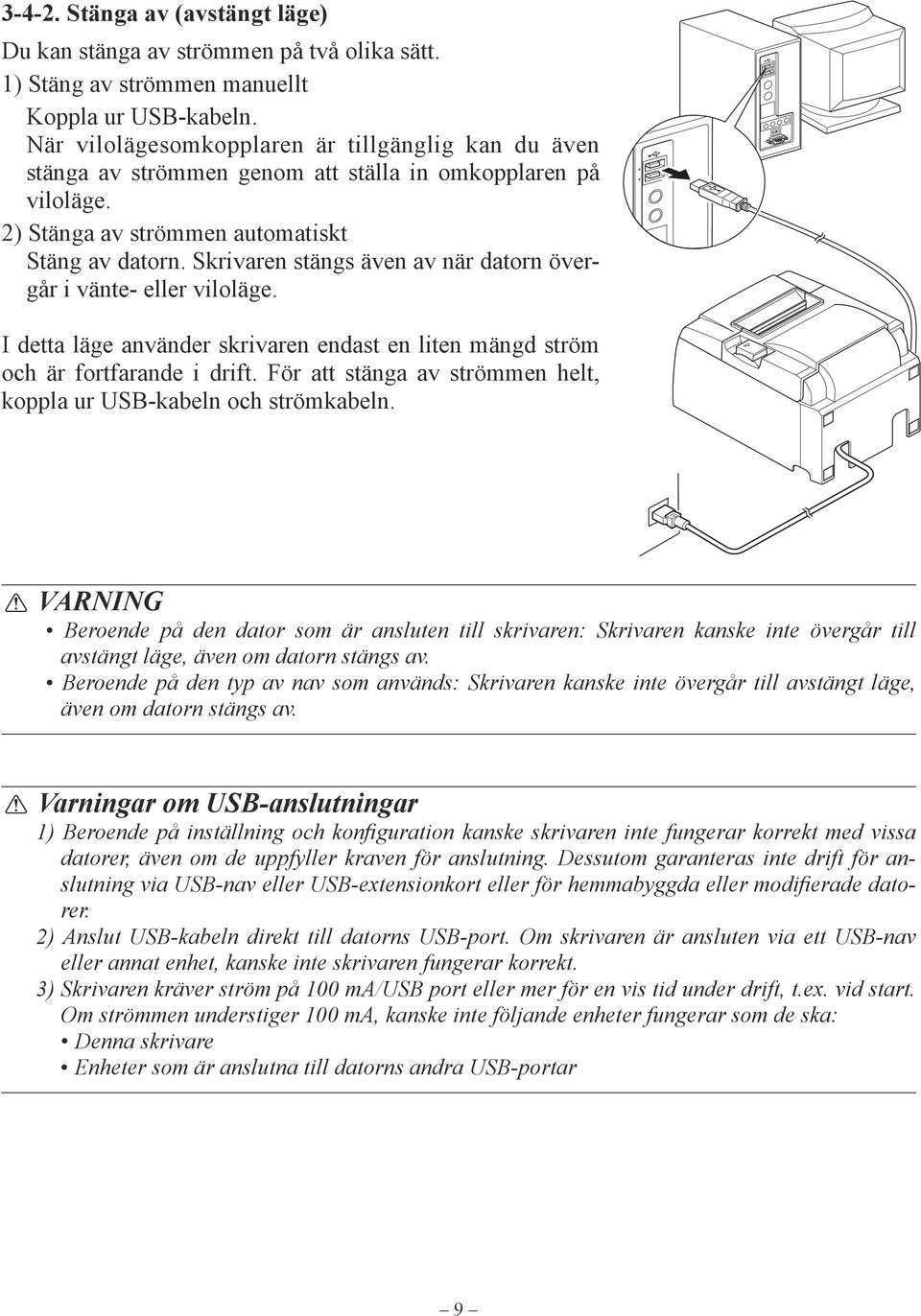 Skrivaren stängs även av när datorn övergår i vänte- eller viloläge. I detta läge använder skrivaren endast en liten mängd ström och är fortfarande i drift.