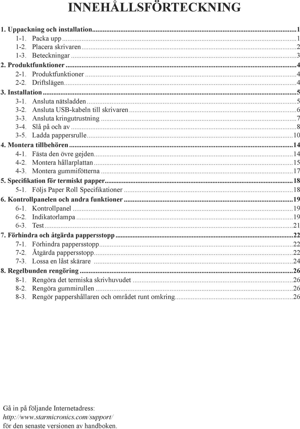 ..14 4-1. Fästa den övre gejden...14 4-2. Montera hållarplattan...15 4-3. Montera gummifötterna...17 5. Specifikation för termiskt papper...18 5-1. Följs Paper Roll Specifikationer...18 6.