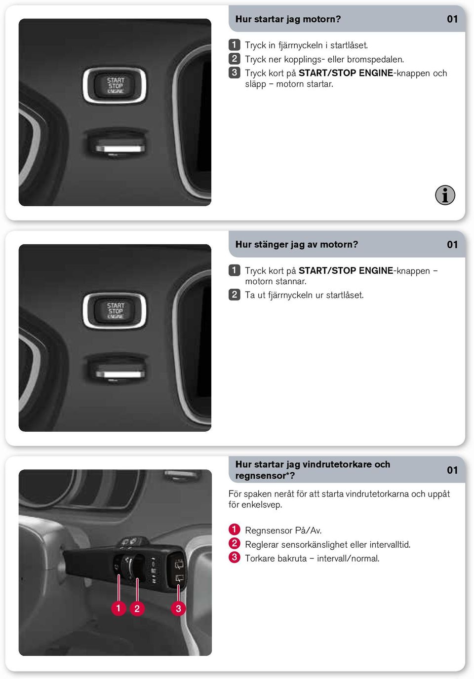 01 Tryck kort på START/STOP ENGINE-knappen motorn stannar. Ta ut fjärrnyckeln ur startlåset.