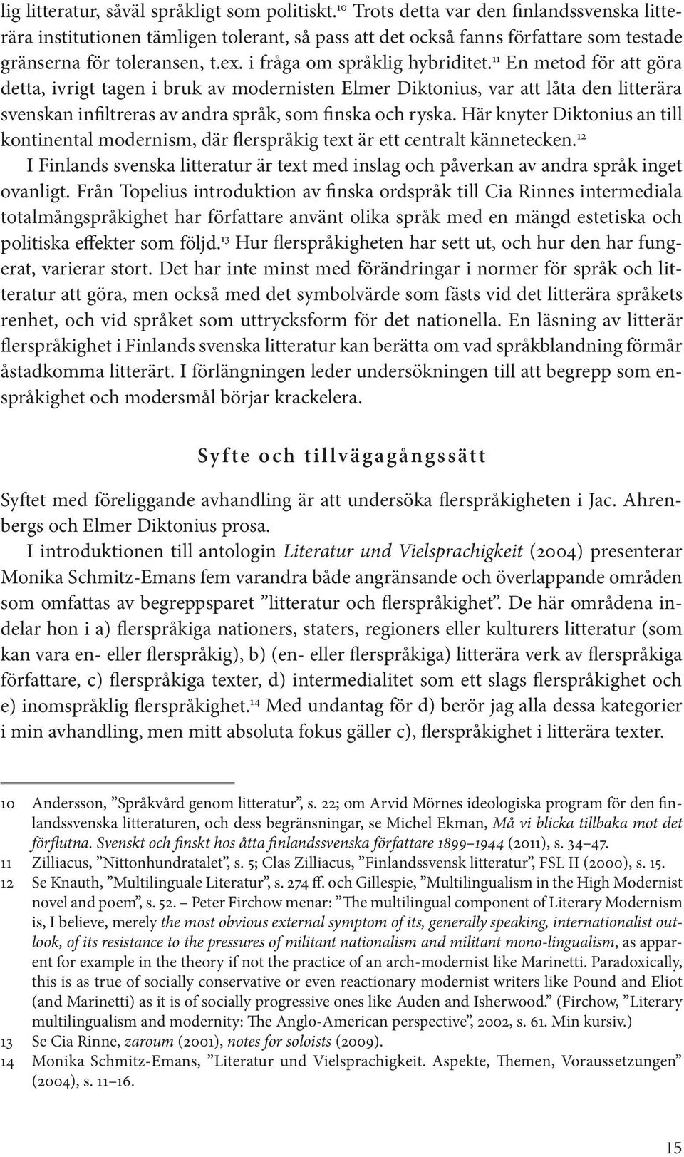 11 En metod för att göra detta, ivrigt tagen i bruk av modernisten Elmer Diktonius, var att låta den litterära svenskan infiltreras av andra språk, som finska och ryska.