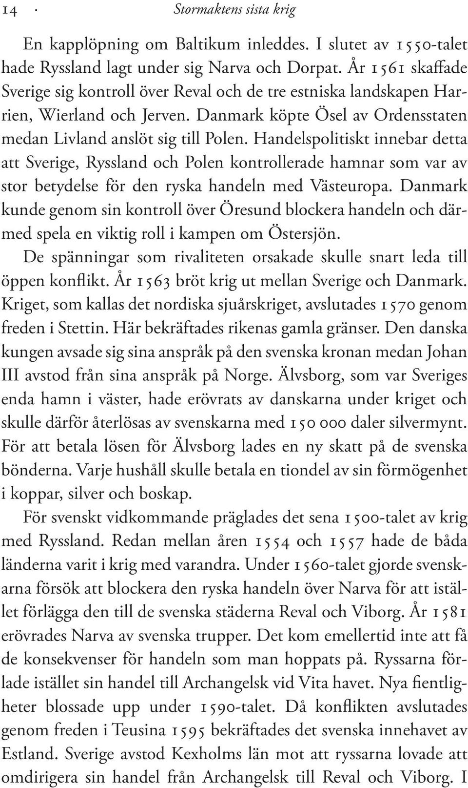 Handelspolitiskt innebar detta att Sverige, Ryssland och Polen kontrollerade hamnar som var av stor betydelse för den ryska handeln med Västeuropa.