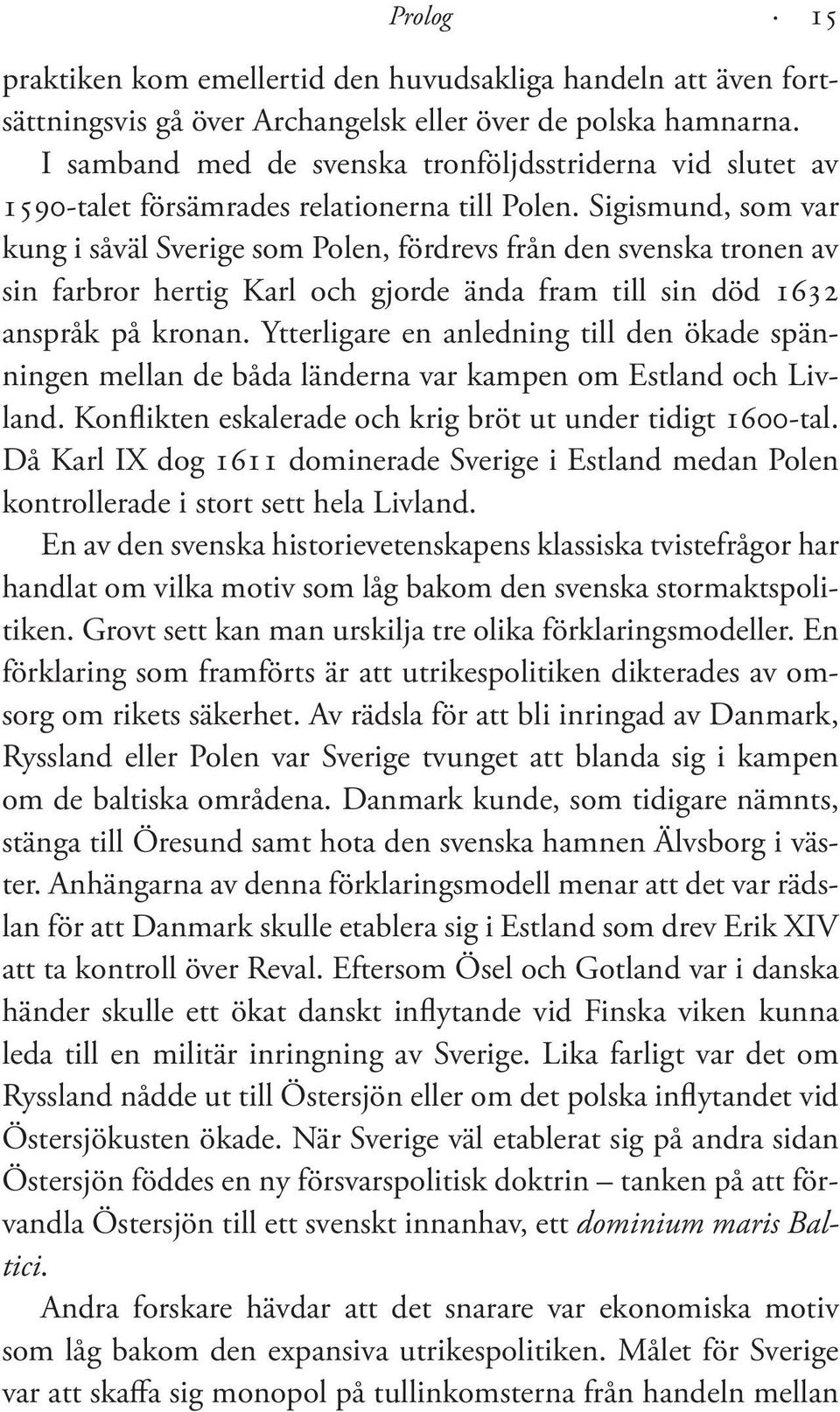 Sigismund, som var kung i såväl Sverige som Polen, fördrevs från den svenska tronen av sin farbror hertig Karl och gjorde ända fram till sin död 1632 anspråk på kronan.