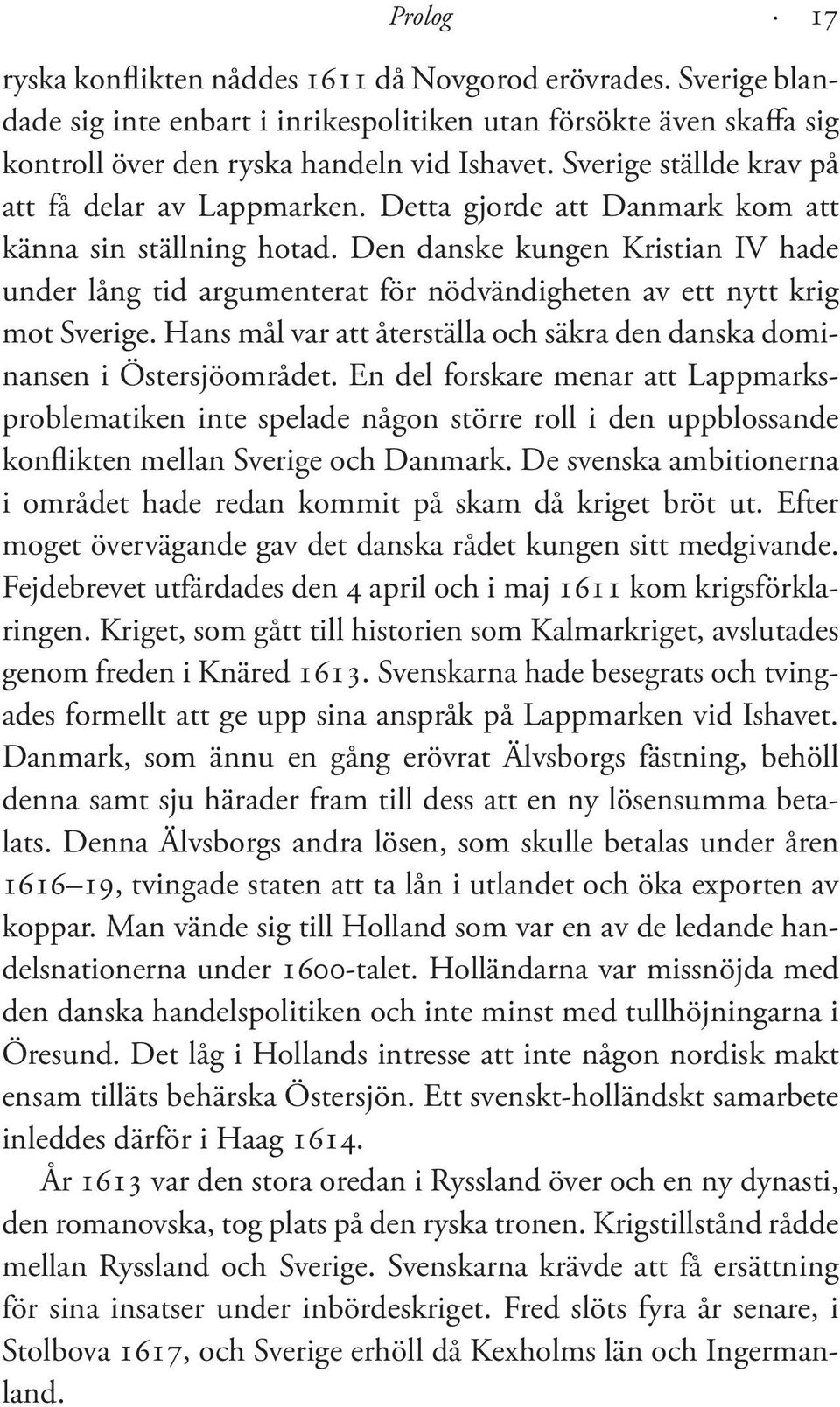 Den danske kungen Kristian IV hade under lång tid argumenterat för nödvändigheten av ett nytt krig mot Sverige. Hans mål var att återställa och säkra den danska dominansen i Östersjöområdet.