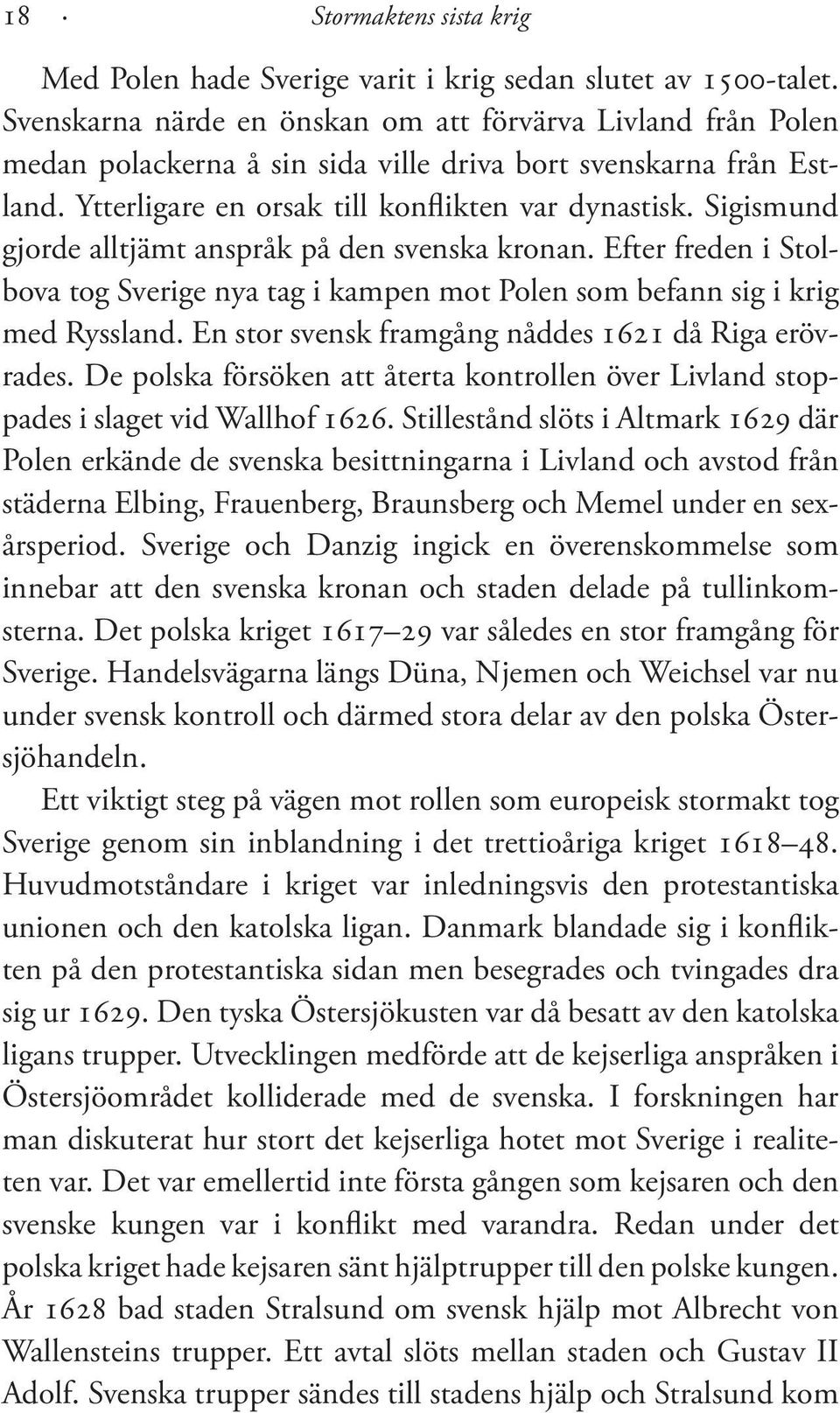 Sigismund gjorde alltjämt anspråk på den svenska kronan. Efter freden i Stolbova tog Sverige nya tag i kampen mot Polen som befann sig i krig med Ryssland.