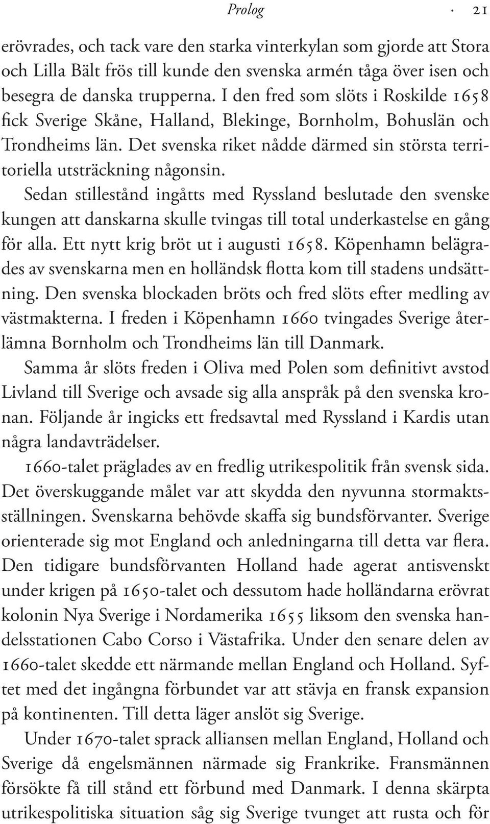 Sedan stillestånd ingåtts med Ryssland beslutade den svenske kungen att danskarna skulle tvingas till total underkastelse en gång för alla. Ett nytt krig bröt ut i augusti 1658.
