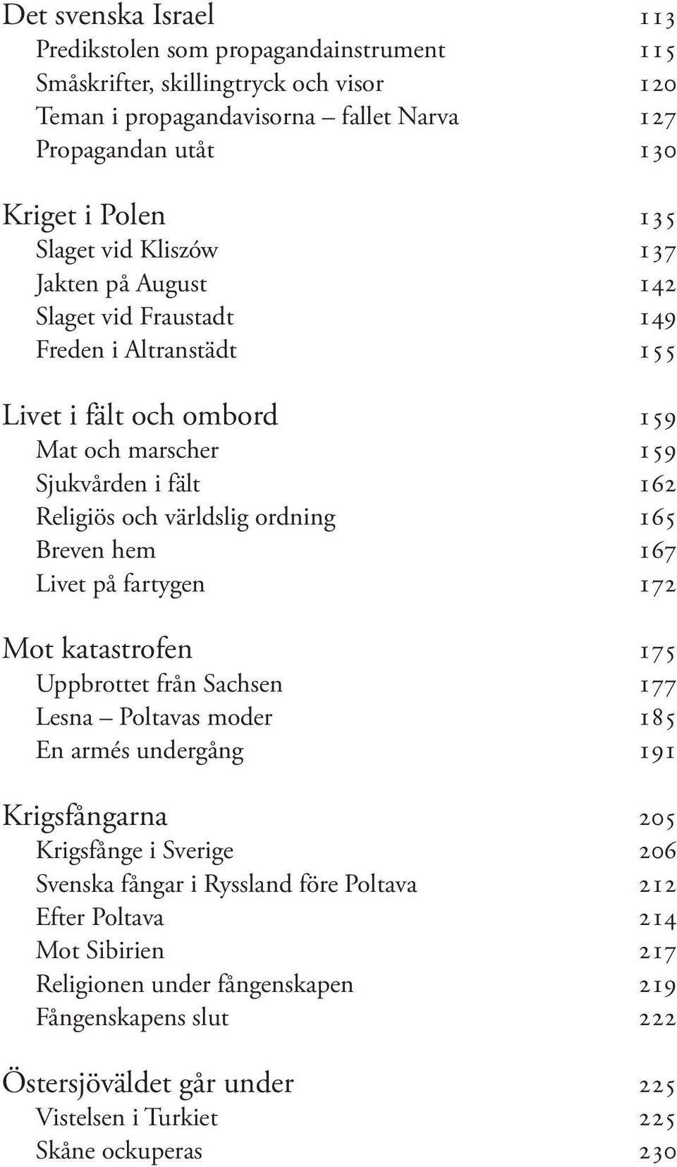 ordning 165 Breven hem 167 Livet på fartygen 172 Mot katastrofen 175 Uppbrottet från Sachsen 177 Lesna Poltavas moder 185 En armés undergång 191 Krigsfångarna 205 Krigsfånge i Sverige 206