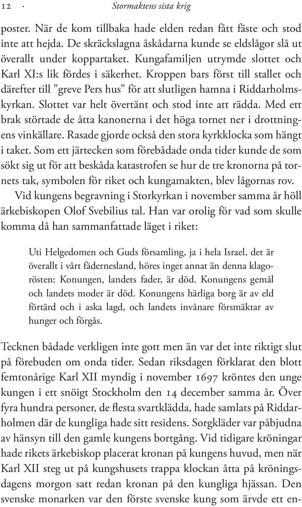 Slottet var helt övertänt och stod inte att rädda. Med ett brak störtade de åtta kanonerna i det höga tornet ner i drottningens vinkällare. Rasade gjorde också den stora kyrkklocka som hängt i taket.