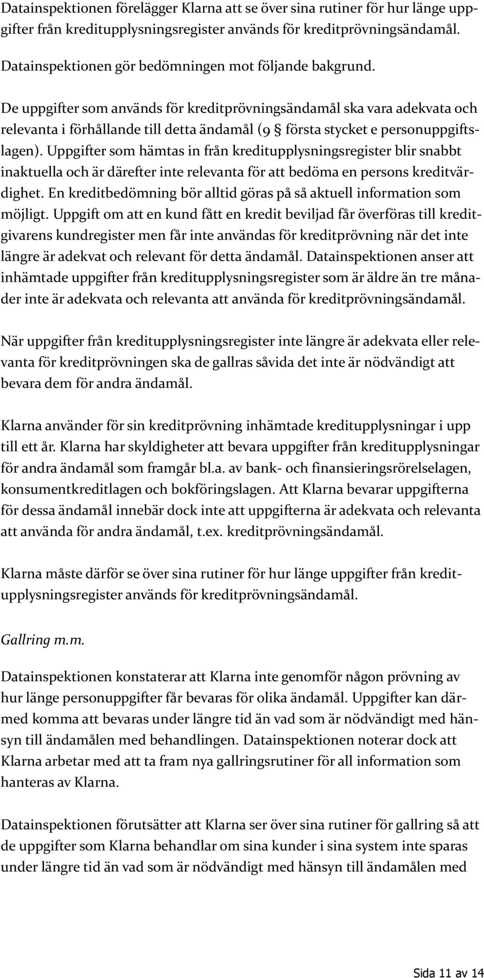 De uppgifter som används för kreditprövningsändamål ska vara adekvata och relevanta i förhållande till detta ändamål (9 första stycket e personuppgiftslagen).