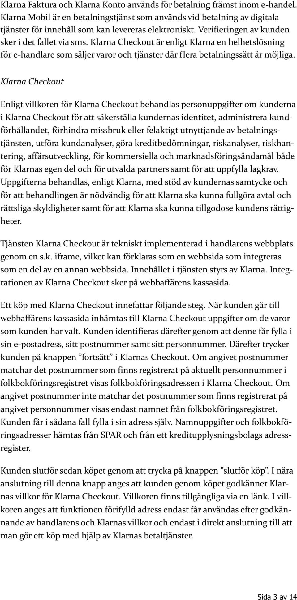 Klarna Checkout är enligt Klarna en helhetslösning för e-handlare som säljer varor och tjänster där flera betalningssätt är möjliga.