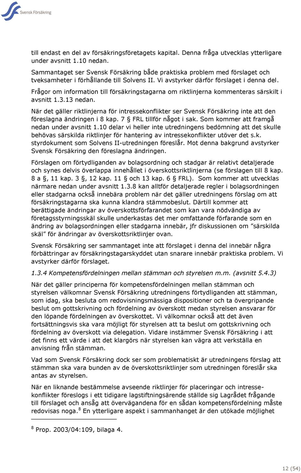 Frågor om information till försäkringstagarna om riktlinjerna kommenteras särskilt i avsnitt 1.3.13 nedan.