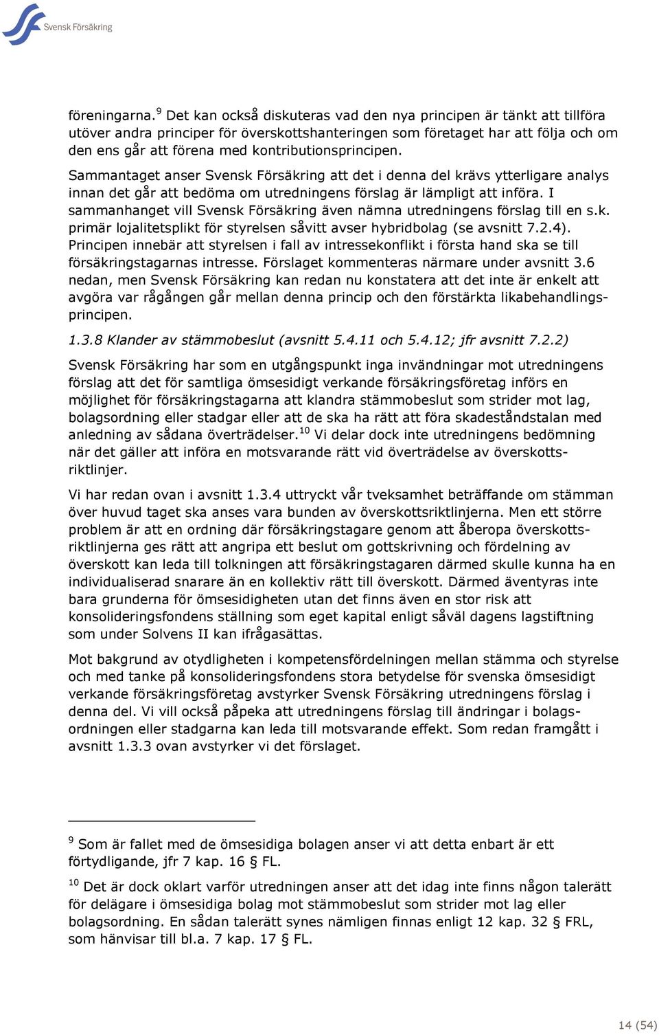 kontributionsprincipen. Sammantaget anser Svensk Försäkring att det i denna del krävs ytterligare analys innan det går att bedöma om utredningens förslag är lämpligt att införa.