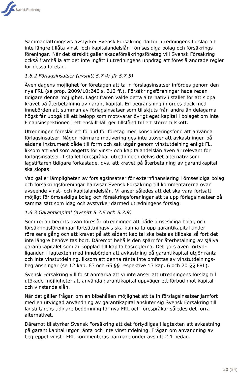 2 Förlagsinsatser (avsnitt 5.7.4; jfr 5.7.5) Även dagens möjlighet för företagen att ta in förslagsinsatser infördes genom den nya FRL (se prop. 2009/10:246 s. 312 ff.). Försäkringsföreningar hade redan tidigare denna möjlighet.