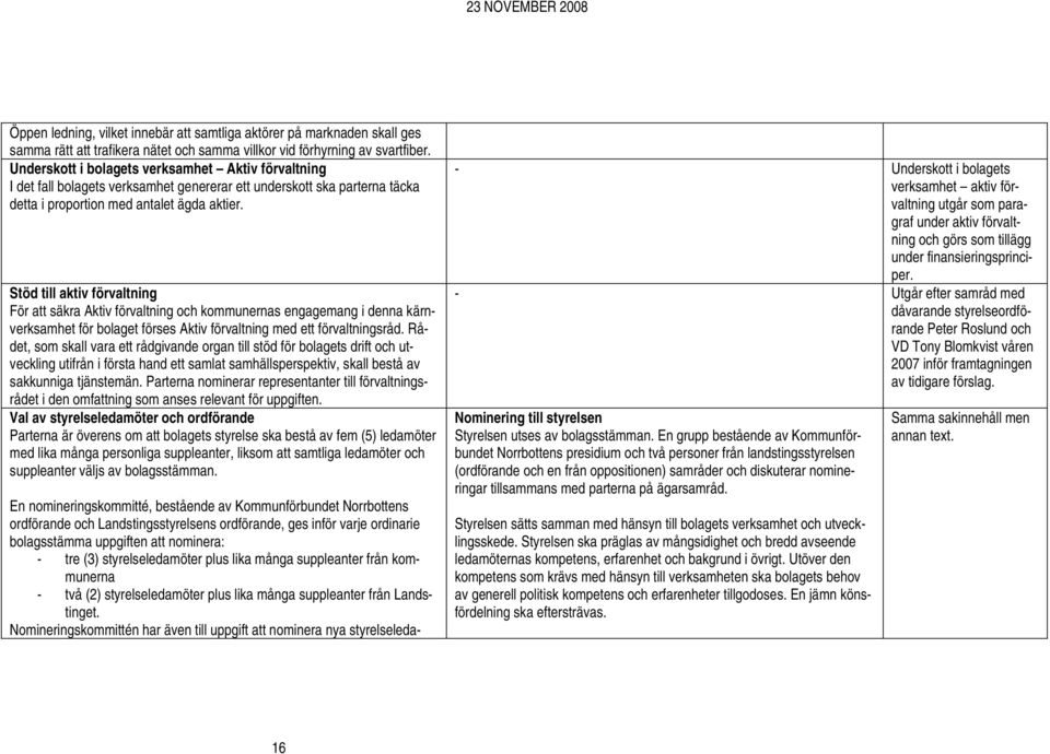 Stöd till aktiv förvaltning För att säkra Aktiv förvaltning och kommunernas engagemang i denna kärnverksamhet för bolaget förses Aktiv förvaltning med ett förvaltningsråd.