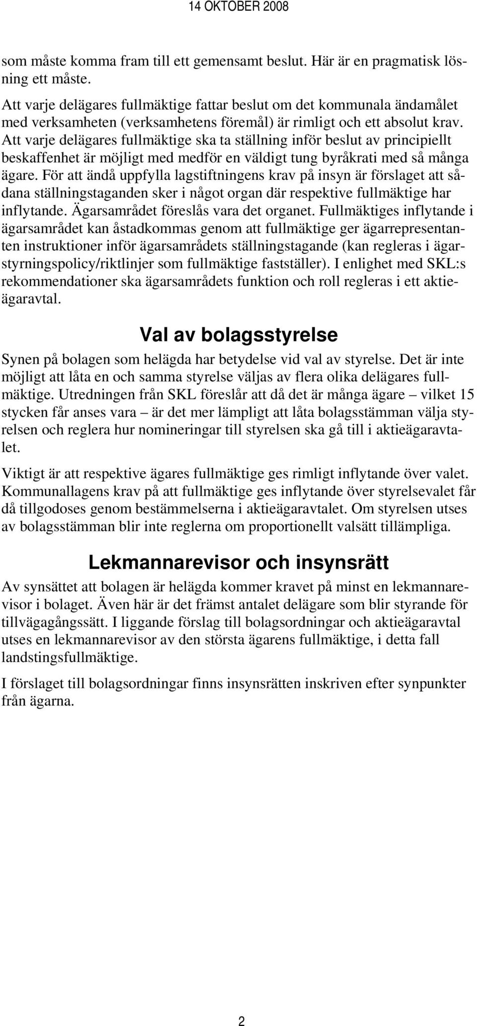 Att varje delägares fullmäktige ska ta ställning inför beslut av principiellt beskaffenhet är möjligt med medför en väldigt tung byråkrati med så många ägare.