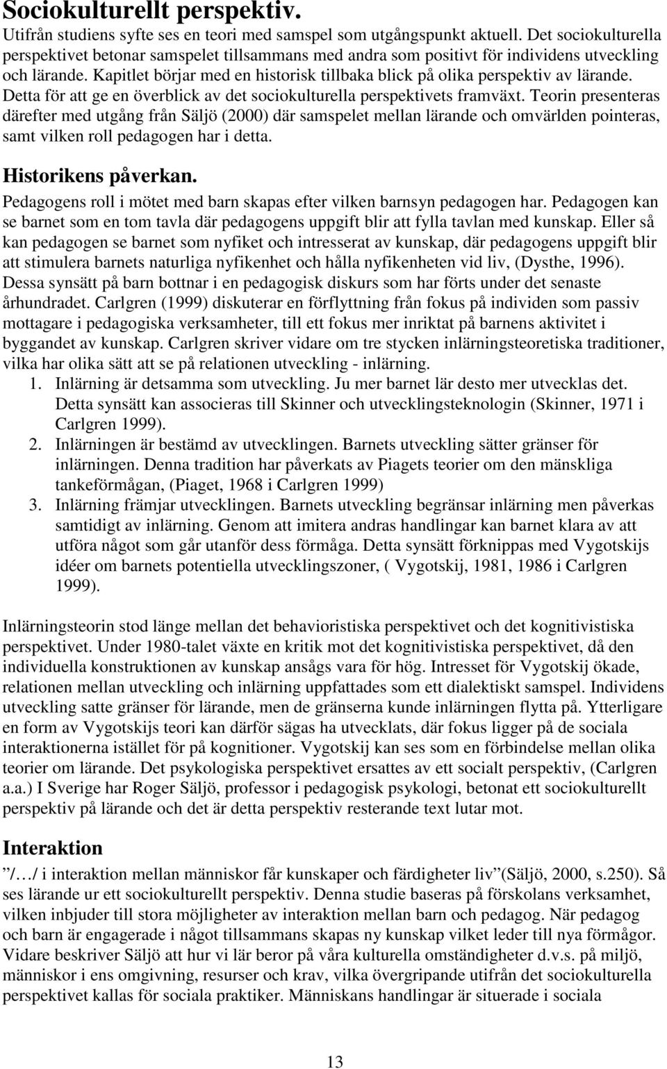 Kapitlet börjar med en historisk tillbaka blick på olika perspektiv av lärande. Detta för att ge en överblick av det sociokulturella perspektivets framväxt.