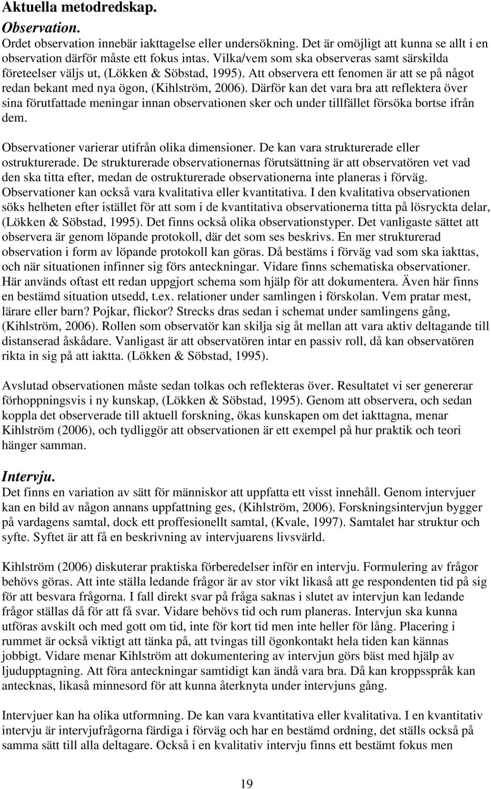 Därför kan det vara bra att reflektera över sina förutfattade meningar innan observationen sker och under tillfället försöka bortse ifrån dem. Observationer varierar utifrån olika dimensioner.