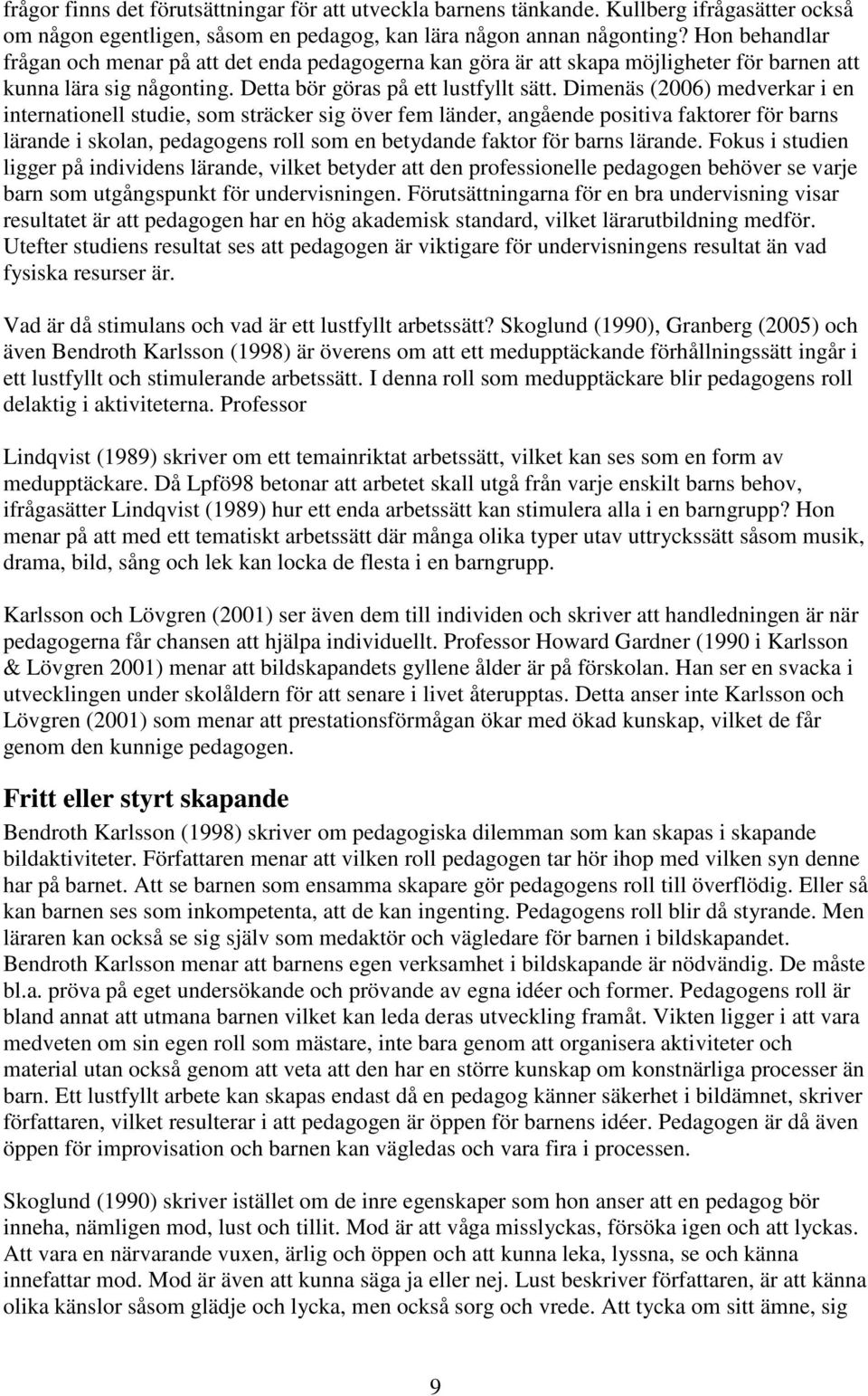 Dimenäs (2006) medverkar i en internationell studie, som sträcker sig över fem länder, angående positiva faktorer för barns lärande i skolan, pedagogens roll som en betydande faktor för barns lärande.