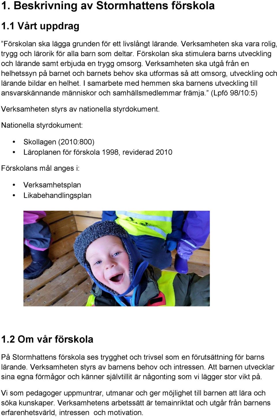 Verksamheten ska utgå från en helhetssyn på barnet och barnets behov ska utformas så att omsorg, utveckling och lärande bildar en helhet.