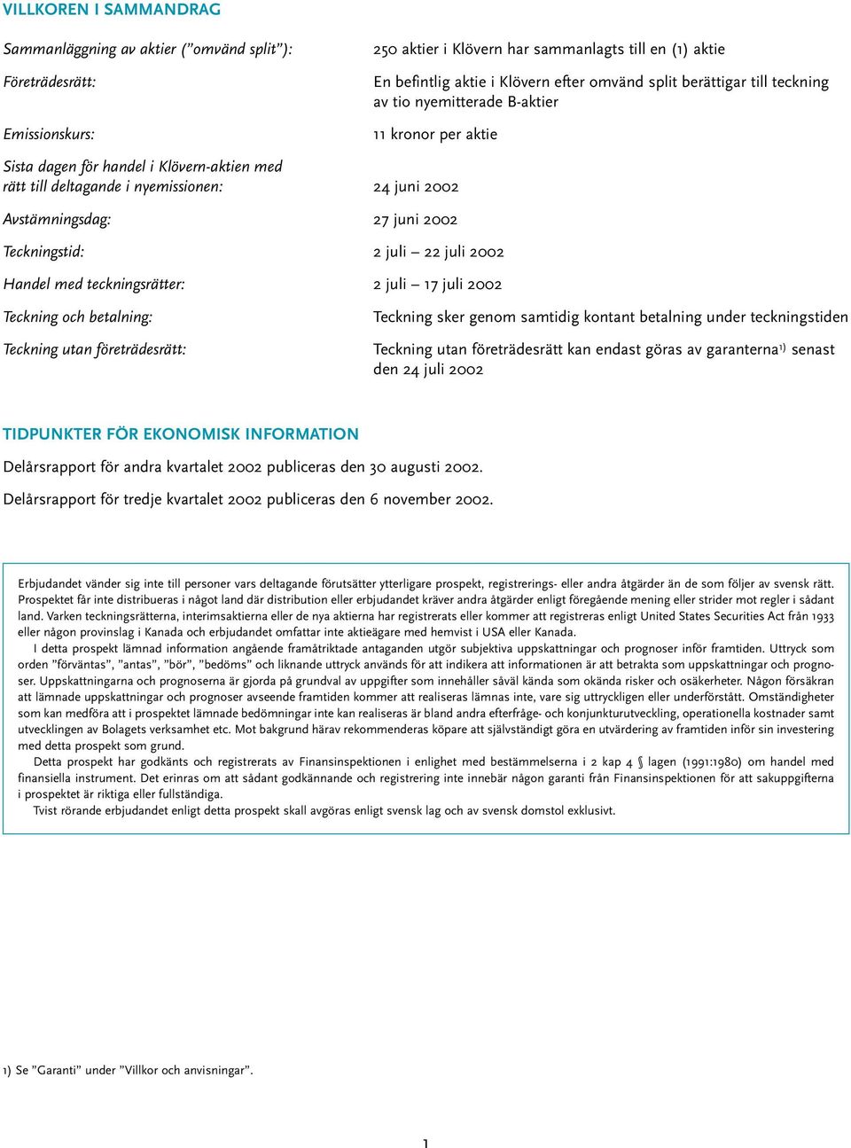 Teckningstid: 2 juli 22 juli 2002 Handel med teckningsrätter: 2 juli 17 juli 2002 Teckning och betalning: Teckning utan företrädesrätt: Teckning sker genom samtidig kontant betalning under
