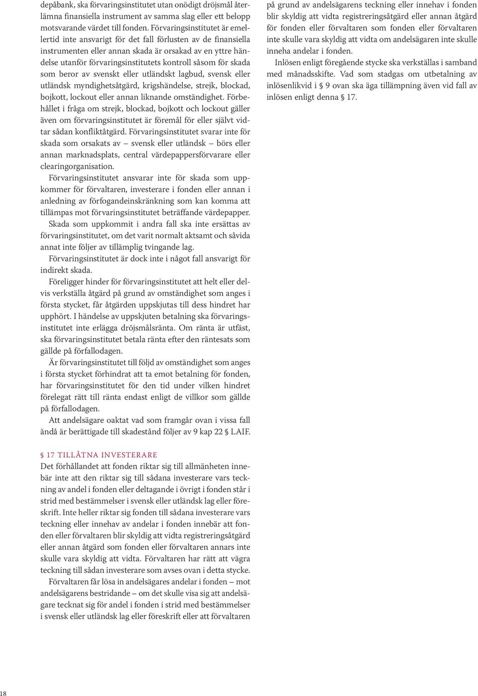 för skada som beror av svenskt eller utländskt lagbud, svensk eller utländsk myndighetsåtgärd, krigshändelse, strejk, blockad, bojkott, lockout eller annan liknande omständighet.