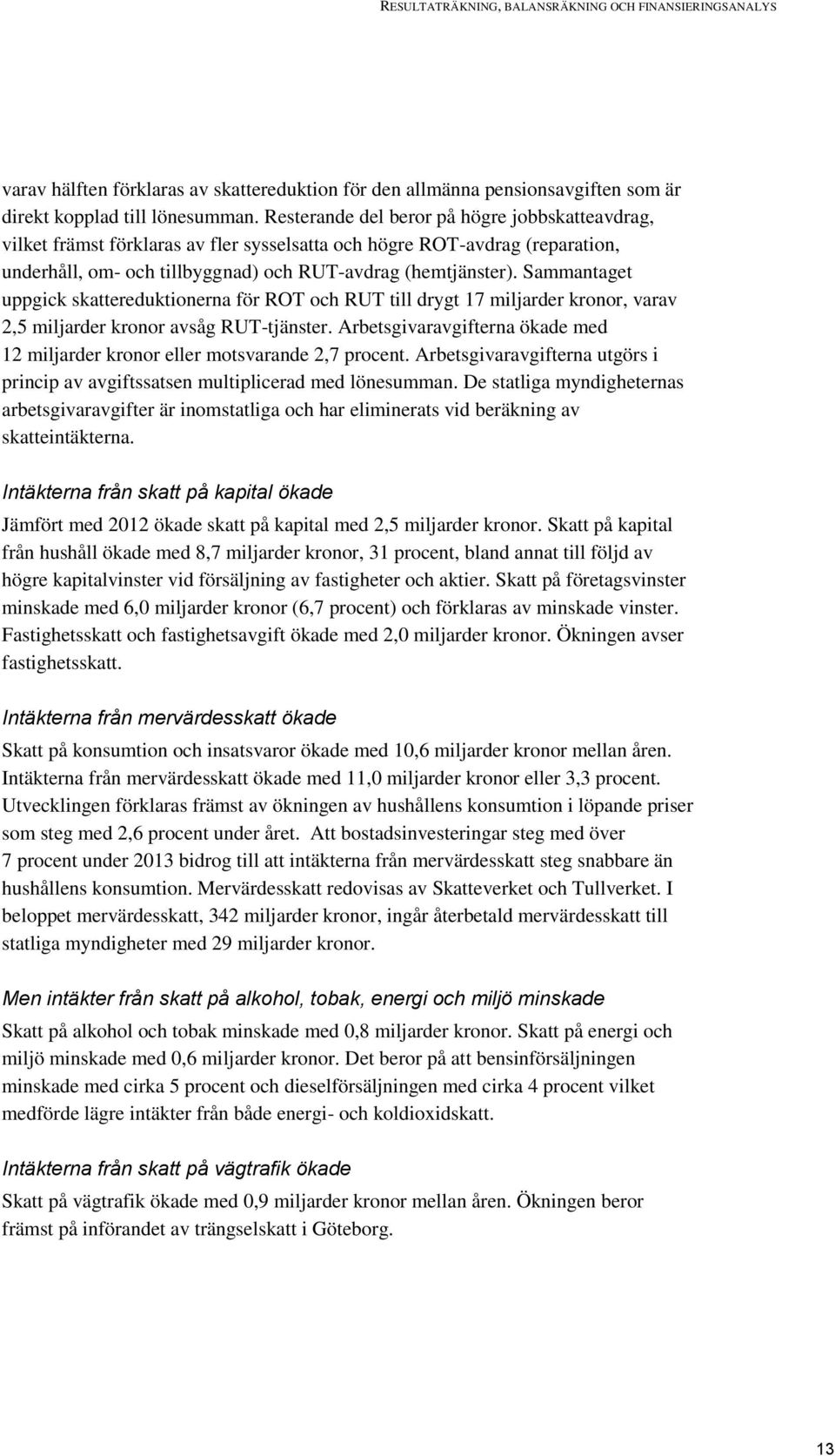 Sammantaget uppgick skattereduktionerna för ROT och RUT till drygt 17 miljarder kronor, varav 2,5 miljarder kronor avsåg RUT-tjänster.