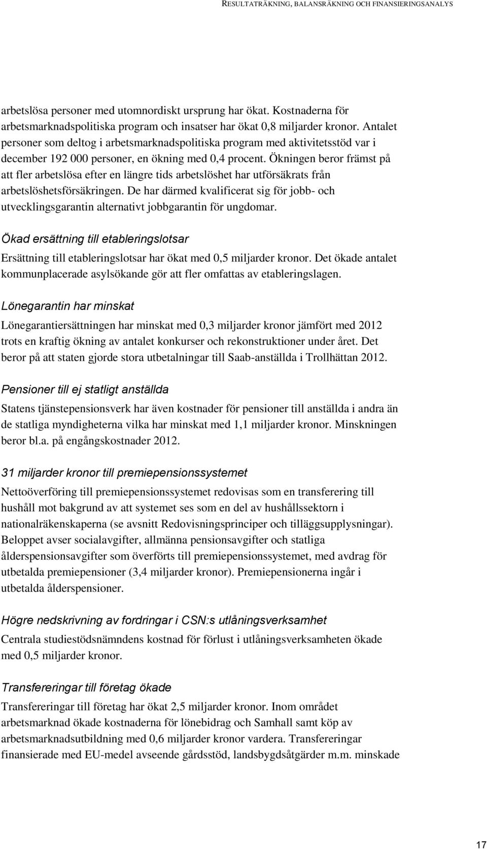 Antalet personer som deltog i arbetsmarknadspolitiska program med aktivitetsstöd var i december 192 000 personer, en ökning med 0,4 procent.