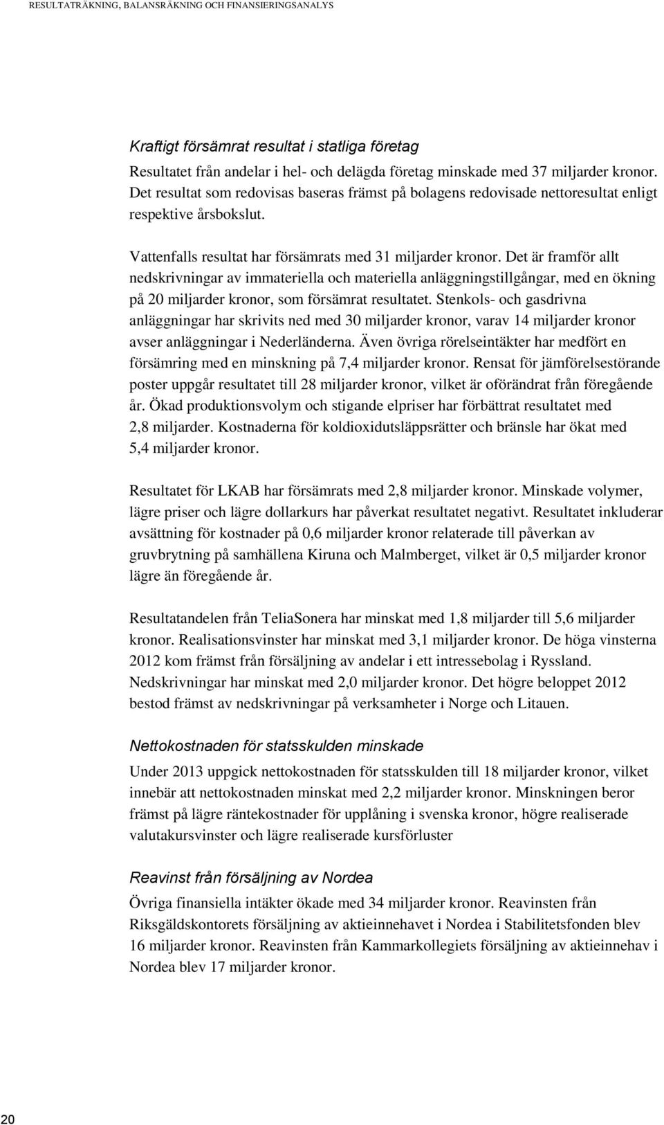 Det är framför allt nedskrivningar av immateriella och materiella anläggningstillgångar, med en ökning på 20 miljarder kronor, som försämrat resultatet.