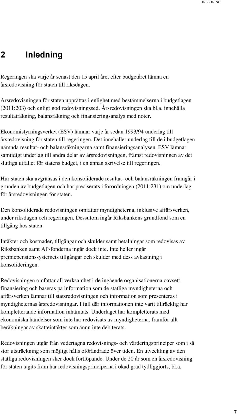 Ekonomistyrningsverket (ESV) lämnar varje år sedan 1993/94 underlag till årsredovisning för staten till regeringen.