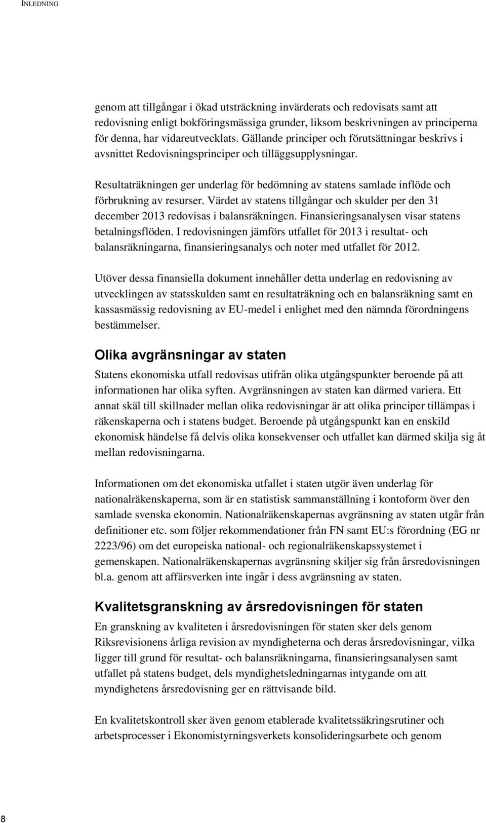 Resultaträkningen ger underlag för bedömning av statens samlade inflöde och förbrukning av resurser. Värdet av statens tillgångar och skulder per den 31 december 2013 redovisas i balansräkningen.