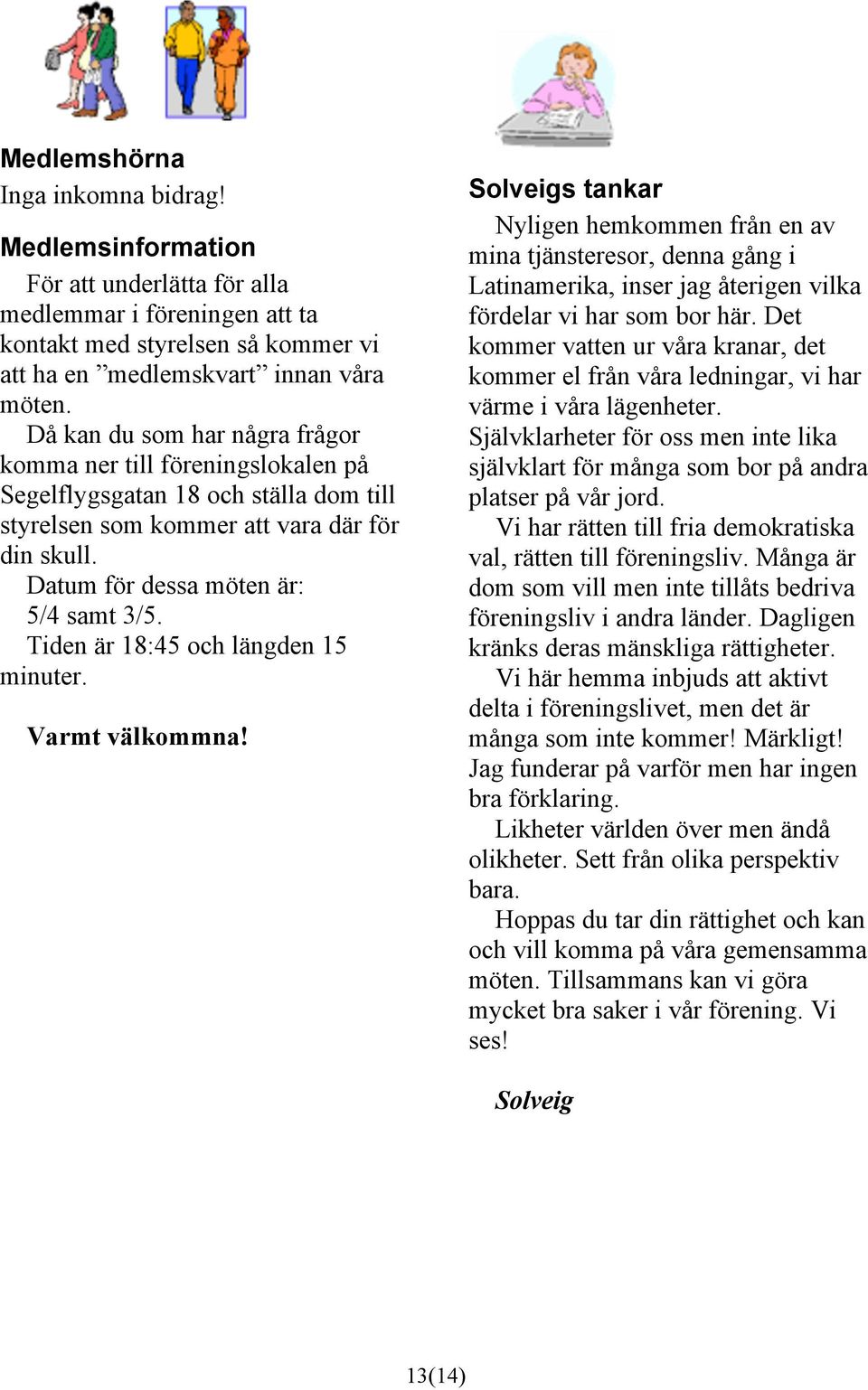 Tiden är 18:45 och längden 15 minuter. Varmt välkommna! Solveigs tankar Nyligen hemkommen från en av mina tjänsteresor, denna gång i Latinamerika, inser jag återigen vilka fördelar vi har som bor här.