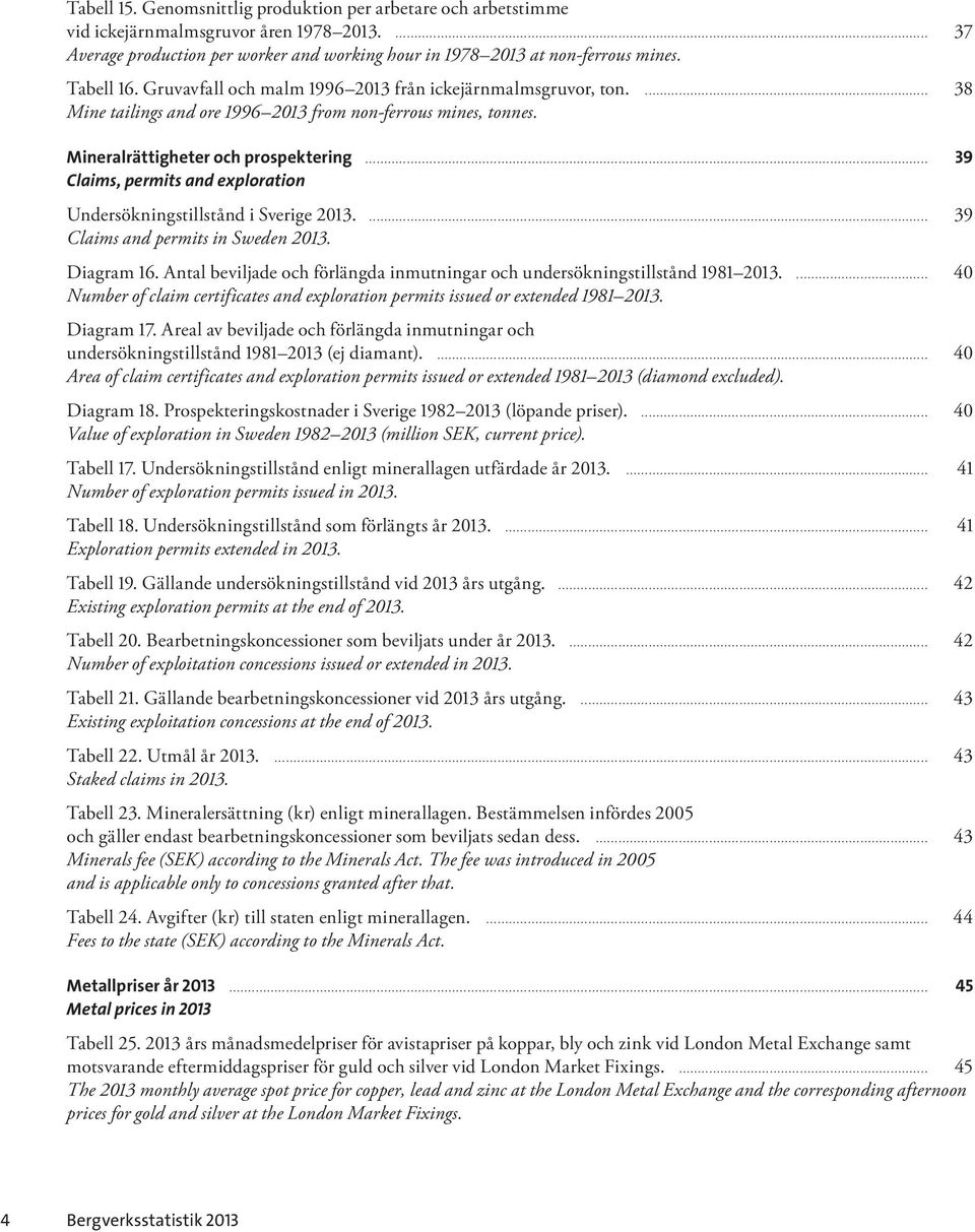 .. 39 Claims, permits and exploration Undersökningstillstånd i Sverige 2013.... 39 Claims and permits in Sweden 2013. Diagram 16.