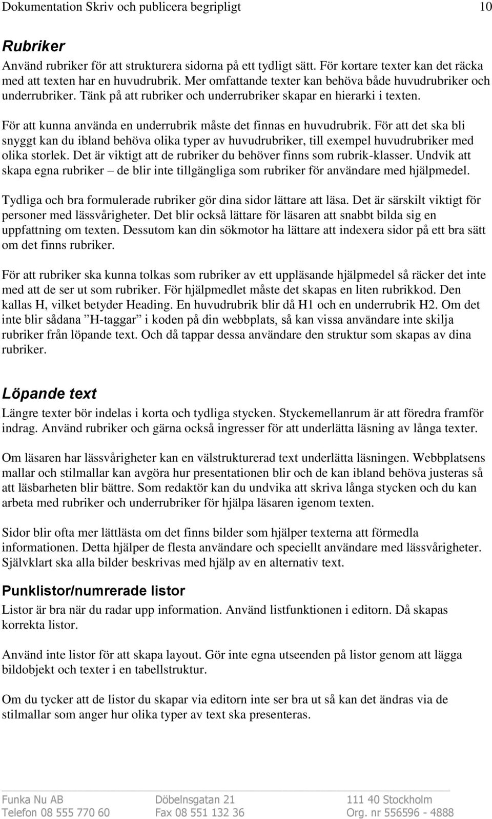 För att kunna använda en underrubrik måste det finnas en huvudrubrik. För att det ska bli snyggt kan du ibland behöva olika typer av huvudrubriker, till exempel huvudrubriker med olika storlek.