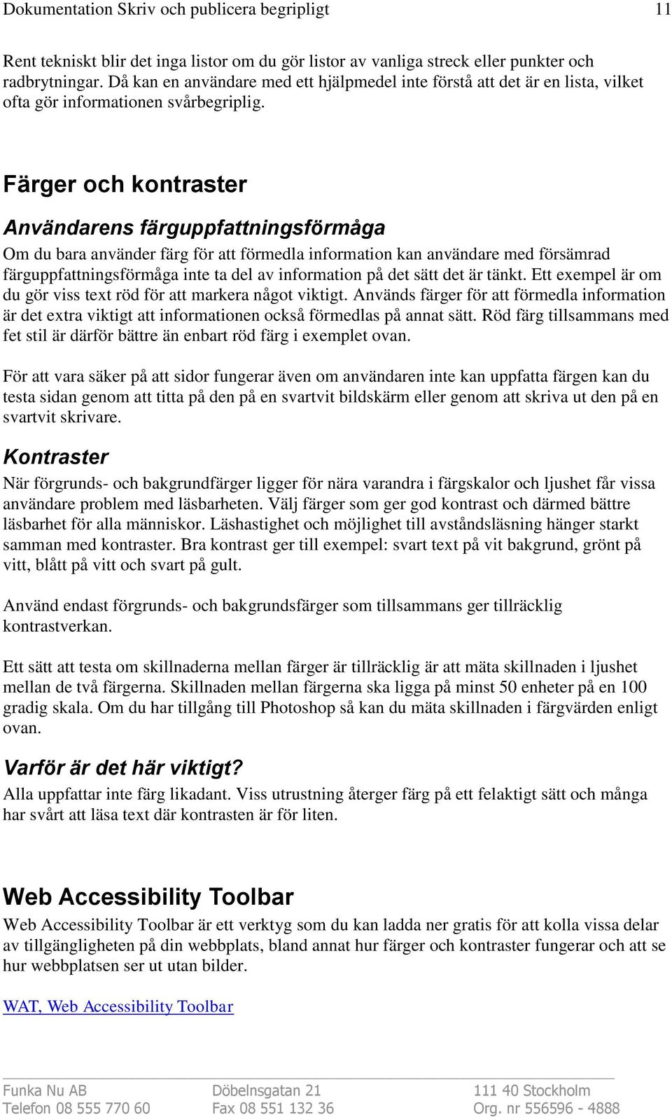 Färger och kontraster Användarens färguppfattningsförmåga Om du bara använder färg för att förmedla information kan användare med försämrad färguppfattningsförmåga inte ta del av information på det