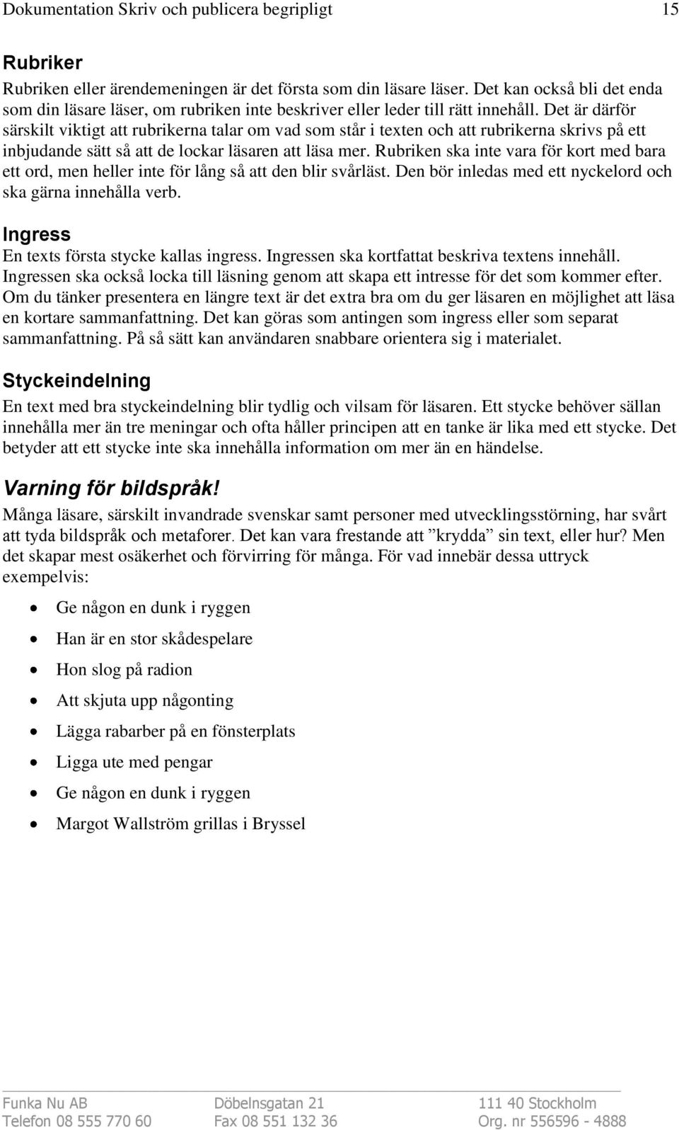 Rubriken ska inte vara för kort med bara ett ord, men heller inte för lång så att den blir svårläst. Den bör inledas med ett nyckelord och ska gärna innehålla verb.