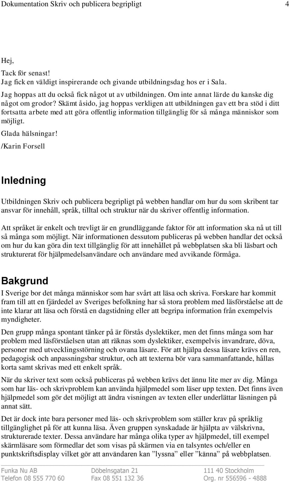 Skämt åsido, jag hoppas verkligen att utbildningen gav ett bra stöd i ditt fortsatta arbete med att göra offentlig information tillgänglig för så många människor som möjligt. Glada hälsningar!