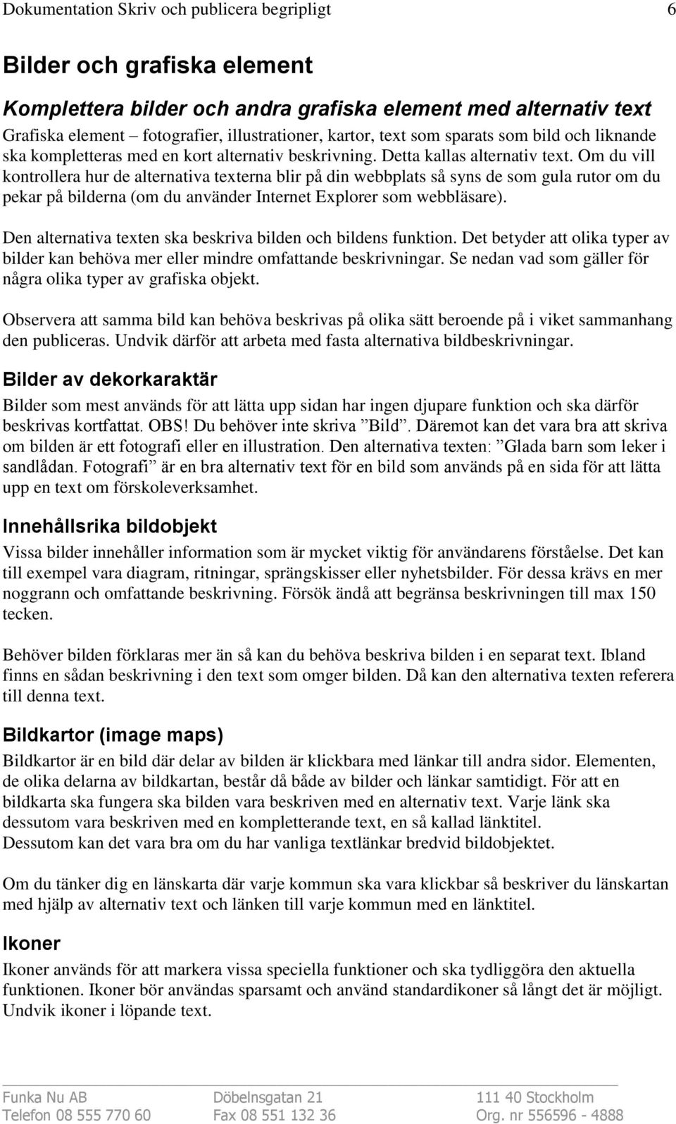 Om du vill kontrollera hur de alternativa texterna blir på din webbplats så syns de som gula rutor om du pekar på bilderna (om du använder Internet Explorer som webbläsare).