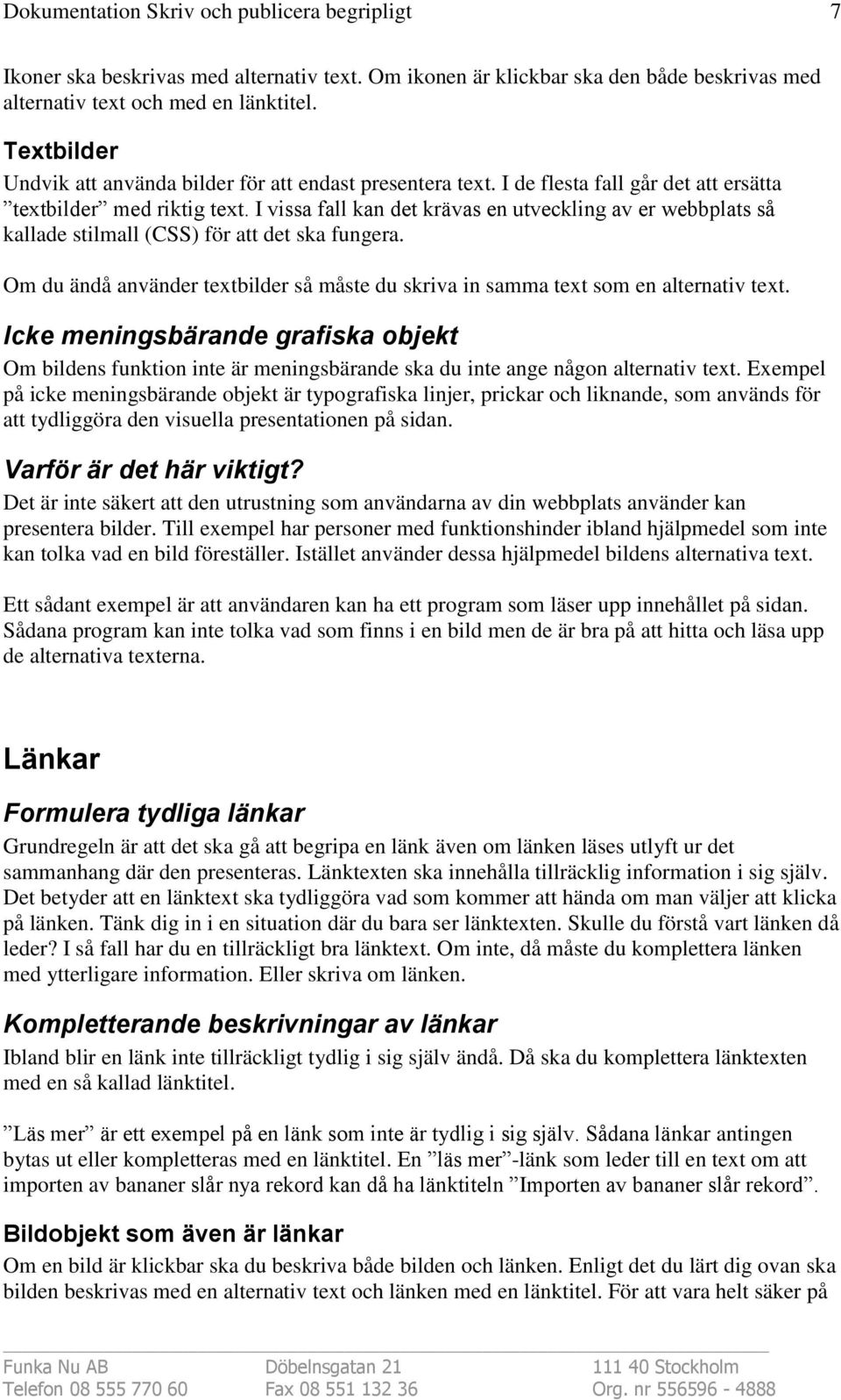 Om du ändå använder textbilder så måste du skriva in samma text som en alternativ text.